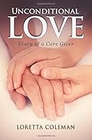 Unconditional Love - Diary of a Caregiver 1634181735 Book Cover