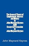 The General Theory of Employment, Interest and Money by John Maynard Keynes AND Essays In Persuasion...