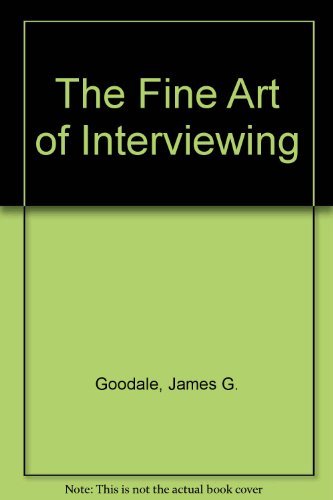 James Goodale The Fine Art of Interviewing: Goodale, James G.: 9780133170085: Amazon ...