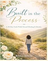 Built in the Process: A 30-Day Faith Walk Toward Healing & Identity 1954329423 Book Cover