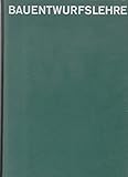 Bau-Entwurfslehre, Grundlagen, Normen und Vorschriften über Anlage, Bau, Gestaltung, Raumbedarf, Raumbeziehungen. Maße für Gebäude, Räume, Einrichtungen und Geräte mit dem Menschen als Maß und Ziel. Handbuch für den Baufachmann, Bauherrn, Lehrenden und Le