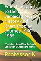 From Kingston to the World: Jamaica’s Music History And Chart-Topping Journey 1960–1985: "The Island Sound That Defined a Generation & Shaped the ... Rhythms: Great Music that Shaped the World) B0FM3VDLPW Book Cover