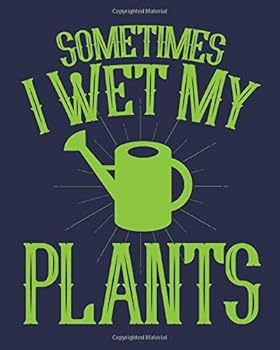 Sometimes I Wet My Plants : Blank Lined Gardening Journal and Planner