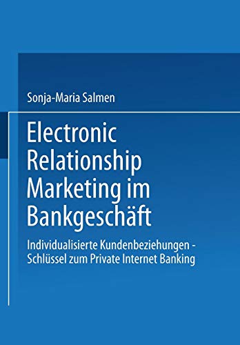 Electronic Relationship Marketing im Bankgeschäft: Individualisierte Kundenbeziehungen - Schlüssel Electronic Relationship Marketing im Bankgeschäft: Individualisierte Kundenbeziehungen - Schlüssel