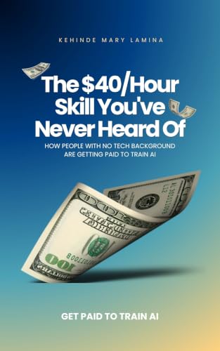 The $40/Hour Skill You've Never Heard Of: How People With No Tech Background Are Getting Paid to Train AI (English Edition)