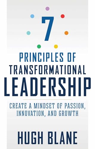 7 Principles of Transformational Leadership: Create a Mindset of Passion, Innovation, and Growth...
