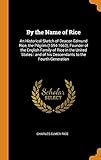 By the Name of Rice: An Historical Sketch of Deacon Edmund Rice, the Pilgrim (1594-1663), Founder of the English Family of Rice in the United States : and of his Descendants to the Fourth Generation