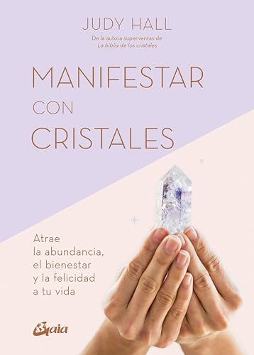 Manifestar con cristales: Atrae la abundancia, el bienestar y la felicidad a tu vida (SIN COLECCION)