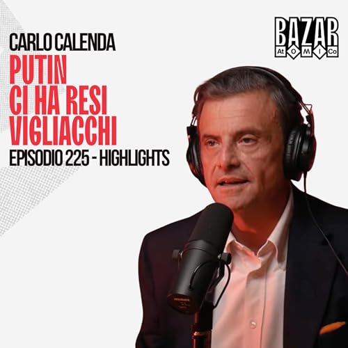PUTIN CI HA RESI VIGLIACCHI | BAZAR ATOMICO #225 CARLO CALENDA | HIGHLIGHTS