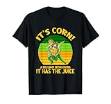It’s Corn It Has The Juice Tees