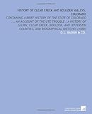History of Clear Creek and Boulder Valleys, Colorado: Containing a Brief History of the State of Colorado ... An Account of the Ute Trouble : a ... Counties, and Biographical Sketches (1880)