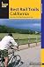 Best Rail Trails California: More Than 70 Rail Trails Throughout The State (Best Rail Trails Series)