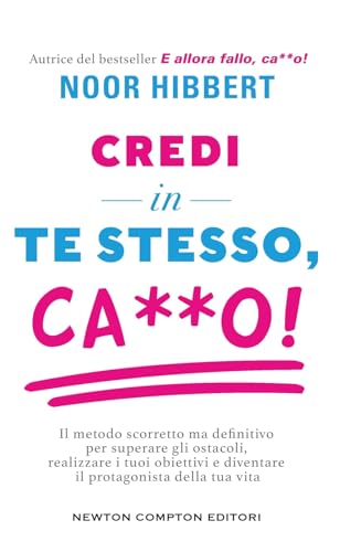 Credi in te stesso, ca**o. Il metodo scorretto ma definitivo per superare gli ostacoli, realizzare i tuoi obiettivi e diventare il protagonista della tua vit