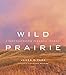 Wild Prairie: A Photographer's Personal Journey