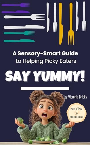 Say Yummy! A Sensory-Smart Guide to Helping Picky Eaters with Recipes, Games, and a Song: Proven Tools to Support Sensory-Sensitive Kids, Ease Mealtime ... Sensory-Sensitive and Neurodivergent Kids)