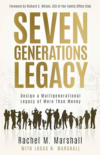 Seven Generations Legacy: Design a Multigenerational Legacy of More Than Money