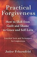 Practical Forgiveness: How to Shift from Guilt and Shame to Grace and Self-Love 1736809105 Book Cover