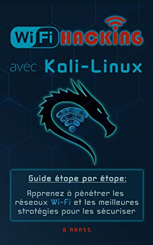 Wi-Fi HACKING avec KALI LINUX: Guide étape par étape : apprenez à pénétrer les réseaux Wi-Fi et les meilleures stratégies pour les sécuriser (Hacking...