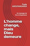  L’homme change, mais Dieu demeure: Un message de foi et d’espérance
