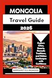MONGOLIA TRAVEL GUIDE 2026: Explore Cities, Deserts, Nomadic Traditions, and Hidden Landscapes with Confidence