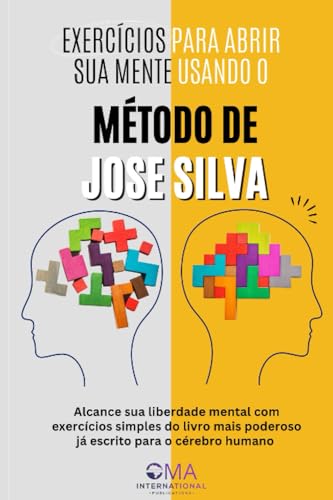 EXERCÍCIOS PARA ABRIR SUA MENTE USANDO O MÉTODO DE JOSE SILVA: Alcance sua liberdade mental com exercícios simples do livro mais poderoso já escrito para o cérebro humano (Portuguese Edition)
