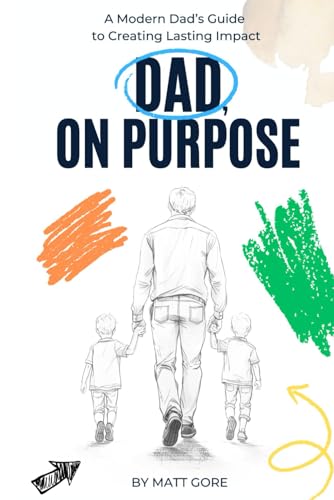 Dad, On Purpose: A Modern Dad’s Guide to Creating Lasting Impact