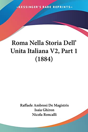 Roma Nella Storia Dell' Unita Italiana V2, Part 1 (1884) (Italian Edition)
