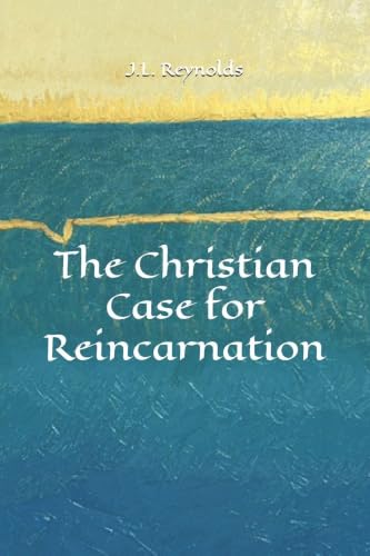 The Christian Case for Reincarnation