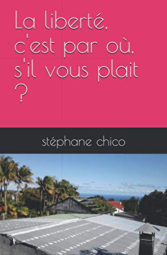La liberté, c'est par où, s'il vous plait ? (French Edition)