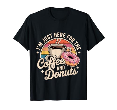 I'm Just Here For The Coffee And Donuts �� - T�V���c