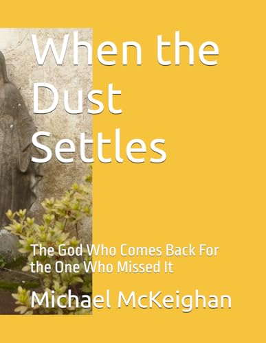 When the Dust Settles: The God Who Comes Back For