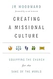 Creating a Missional Culture: Equipping the Church for the Sake of the World
