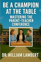 Be a Champion at the Table: Mastering the Parent-Teacher Conference (Be A Champion for Your Child: A K-8 Parent Advocacy Collection) B0F62Y4JSZ Book Cover
