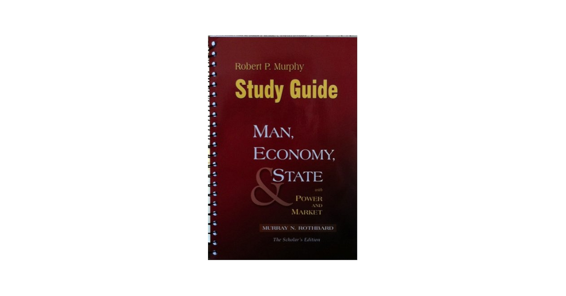 Study Guide to Murray N. Rothbard’s: Man Economy and State with Power and Market Scholar’s Edition Man, Economy, and State with Power and Market - Study Guide