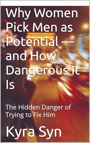 Why Women Pick Men as Potential — and How Dangerous
