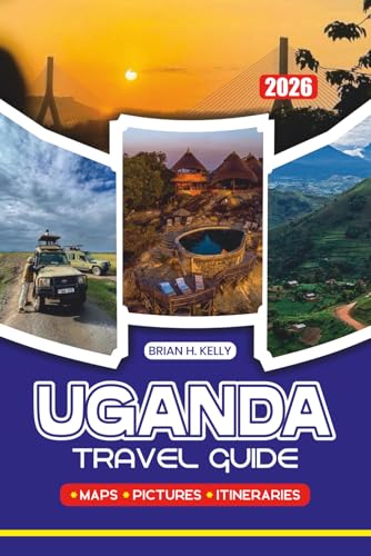 UGANDA TRAVEL GUIDE 2026: How to Navigate Flights, Safaris, Gorilla Trekking, Local Culture, Food, and Events with Ease and Safety