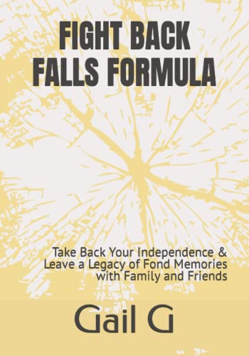 Fight Back Falls Formula: Take Back Your Independence & Leave A Legacy Of Fond Memories With Family And Friends