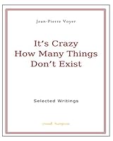 It's Crazy How Many Things Don't Exist : Selected Writings 162049065X Book Cover