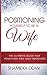 Positioning Yourself to be a Wife: The Ultimate Guide to your First and Only Marriage