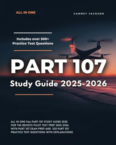 Part 107 Study Guide 2025-2026: All in one FAA Part 107 Study Guide 2025 for the Remote Pilot Test Prep 2025-2026 With Part 107 Exam Prep and 533 Part 107 Practice Test Questions with Explanations