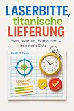Laserbitte, titanische Lieferung: Was, Warum, Wann und Beweis – in einem Satz