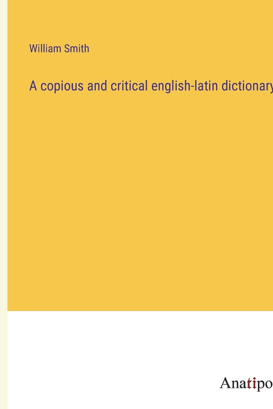 A copious and critical english-latin dictionary