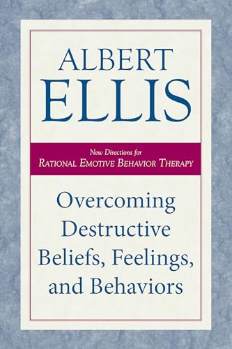 Overcoming Destructive Beliefs, Feelings, And Behaviors: New Directions For Rational Emotive Behavior Therapy