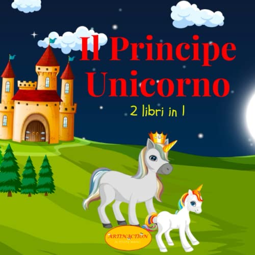 Il Principe Unicorno: 2 libri in uno. Una raccolta Completamente a Colori di favole illustrate con morale forte ed educativa + Bonus pagine da colorare.