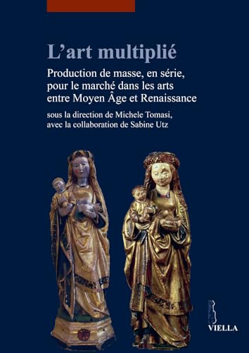L'art multiplié. Production de masse, en série, pour le marché dans les arts entre Moyen Age et Renaissance: 11