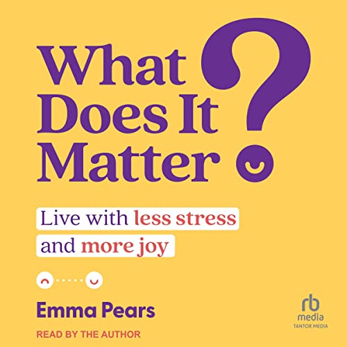 What Does It Matter? Live with Less Stress and More Joy