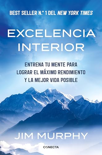 Excelencia interior: Entrena tu mente para lograr el máximo rendimiento y la mejor vida posible