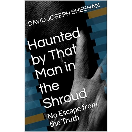 Haunted by That Man in the Shroud by DAVID JOSEPH SHEEHAN