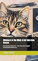 Whiskers in the Wind: A Cat Tale from Greece: Narrated by: Mama Cat – the wise, short-legged tortoiseshell mother cat. (Cats Tales) B0F6FS4C4F Book Cover
