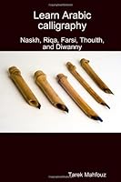 Learn Arabic Calligraphy: Naskh, Riqa, Farsi, Thoulth, and Diwanny (English and Arabic Edition) 1105263746 Book Cover